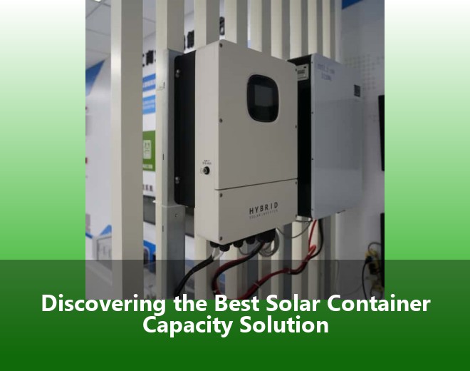 Discovering the Best Solar Container Capacity Solution